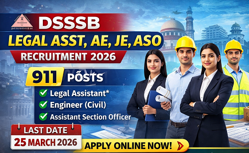 Delhi Subordinate Services Selection Board (DSSSB) has released an official notification for recruitment to the posts of Legal Assistant, Assistant Engineer (AE), Junior Engineer (JE), and Assistant Section Officer (ASO). A total of 911 vacancies have been announced. The online application process started on 24 February 2026 and will remain open until 25 March 2026.